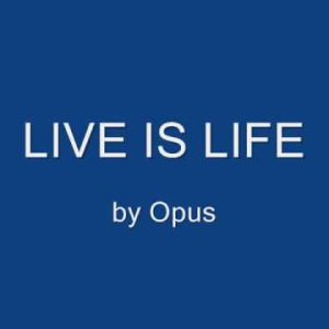 Live is Life - Opus